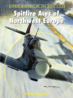 Spitfire Aces of Northwest Europe - Andrew Thomas, Chris Thomas