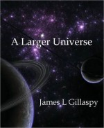 A Larger Universe - James L. Gillaspy