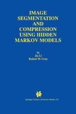 Image Segmentation and Compression Using Hidden Markov Models (The Springer International Series in Engineering and Computer Science) - Jia Li, Robert M. Gray