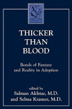 Thicker Than Blood: Bonds of Fantasy and Reality in Adoption - Salman Akhtar, Selma Kramer