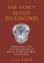 The Sancy Blood Diamond: Power, Greed, and the Cursed History of One of the World's Most Coveted Gems - Susan Ronald