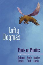 Lofty Dogmas: Poets on Poetics - Deborah Brown, Annie Finch