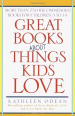 Great Books About Things Kids Love: More Than 750 Recommended Books for Children 3 to 14 - Kathleen Odean