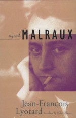 Signed, Malraux - Jean-François Lyotard, Laurence A. Rickels