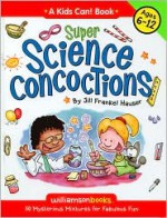 Super Science Concoctions: 50 Mysterious Mixtures for Fabulous Fun - Jill Hauser, Michael Kline