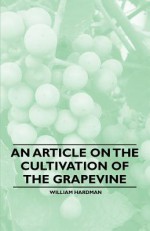 An Article on the Cultivation of the Grapevine - William Hardman