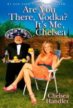 Are You There, Vodka? It's Me, Chelsea by Handler, Chelsea (2008) Hardcover - Chelsea Handler