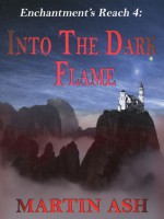 Into The Dark Flame (Enchantment's Reach #4) - Martin Ash