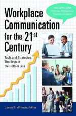 Workplace Communication for the 21st Century [2 Volumes]: Tools and Strategies That Impact the Bottom Line - Jason S. Wrench