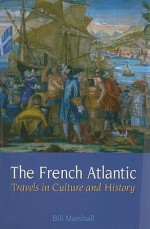 The French Atlantic: Travels in Culture and History - Bill Marshall