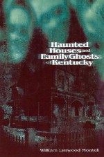 Haunted Houses and Family Ghosts of Kentucky - William Lynwood Montell