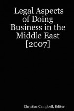 Legal Aspects of Doing Business in the Middle East [2007] - Christian Campbell