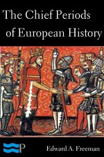 The Chief Periods of European History - Edward A. Freeman, Pyrrhus Press