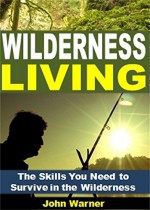 Wilderness Living: The Skills You Need to Survive in the Wilderness - John Warner