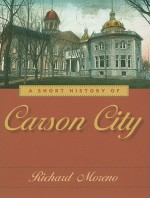 A Short History of Carson City - Richard Moreno