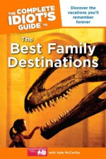 The Complete Idiot's Guide to the Best Family Destinations - FamilyTravelForum.com, Kyle McCarthy