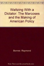 Waltzing with a Dictator - Raymond Bonner