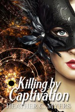 Killing by Captivation - Heather C. Myers, Desiree DeOrto