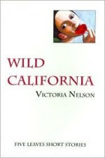 Wild California (Five Leaves Short Stories) - Victoria Nelson