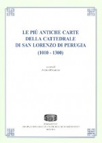 Le più antiche carte della Cattedrale di San Lorenzo di Perugia (1010-1300) - Andrea Maiarelli