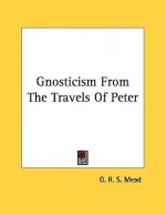 Gnosticism from the Travels of Peter - G.R.S. Mead