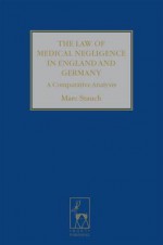 The Law of Medical Negligence in England and Germany: A Comparative Analysis - Marc Stauch