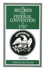 The Records of the Federal Convention of 1787: 1937 Revised Edition in Four Volumes, Volume 3 - Max Farrand