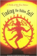 Finding the Hidden Self: A Study of the Siva Sutras - Roger Worthington