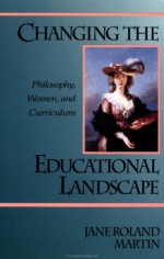 Changing the Educational Landscape: Philosophy, Women, and Curriculum - Jane Rol Martin