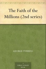 The Faith of the Millions (2nd series) - George Tyrrell