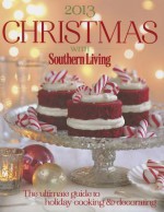 Christmas with Southern Living 2013: The ultimate guide to holiday cooking & decorating - The Editors of Southern Living Magazine