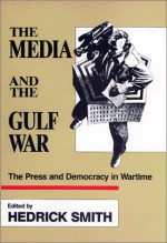 The Media and the Gulf War: The Press and Democracy in Wartime - Hedrick Smith