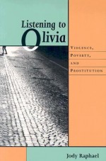 Listening to Olivia: Violence, Poverty, and Prostitution (Northeastern Series on Gender, Crime, and Law) - Jody Raphael