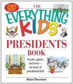 The Everything Kids' Presidents Book: Puzzles, Games and Trivia - for Hours of Presidential Fun (The Everything® Kids Series) - Brian Thornton