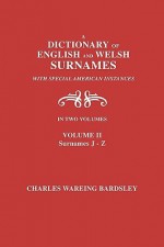 A Dictionary of English and Welsh Surnames, with Special American Instances. in Two Volumes. Volume II, Surnames J-Z - Charles Wareing Endell Bardsley