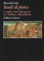 Scudi di pietra. I castelli e l'arte della guerra tra Medioevo e Rinascimento - Riccardo Luisi