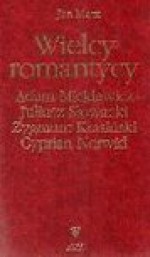 Wielcy romantycy : Adam Mickiewicz, Juliusz Słowacki, Zygmunt Krasiński, Cyprian Norwid. [T. 1] - Jan Marx