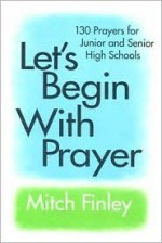 Let's Begin with Prayer: 130 Prayers for Junior and Senior High Schools - Mitch Finley