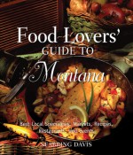 Food Lovers' Guide to&reg; Montana: Best Local Specialties, Markets, Recipes, Restaurants, and Events - Seabring Davis