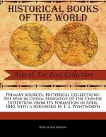 Primary Sources, Historical Collections: The War in China: Narrative of the Chinese Expedition, from Its Formation in April, 1840, with a Foreword by - Duncan MacPherson