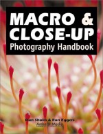 Macro & Close-up Photography Handbook - Stan Sholik, Ron Eggers