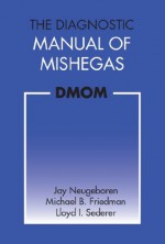 The Diagnostic Manual of Mishegas: potchkied together and .com-piled by - Lloyd Sederer, Michael Friedman, Jay Neugeboren