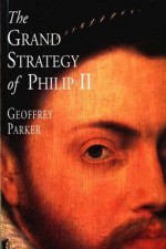 The Grand Strategy of Philip II - Geoffrey Parker