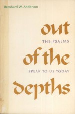 Out of the Depths; The Psalms Speak to Us Today - Bernhard W. Anderson