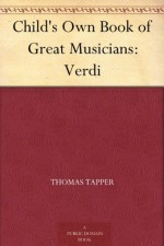 Child's Own Book of Great Musicians: Verdi - Thomas Tapper