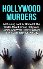 Hollywood Murders: A Stunning Look At Some Of The Worlds Most Famous Hollywood Murders, Hollywood Crimes And What Really Happens In The Underbelly Of This ... Hollywood Murders Books, Hollywood Murders) - Malcolm Cliver