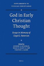 God In Early Christian Thought: Essays In Memory Of Lloyd G. Patterson (Vigiliae Christianae, Supplements) - Andrew McGowan, Brian E. Daley, S.J., Timothy J. Gaden