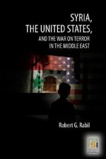 Syria, the United States, and the War on Terror in the Middle East - Robert G. Rabil, Walid Phares