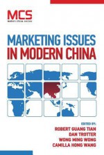 Marketing Issues in Modern China - Robert Guang Tian, Dan Trotter, Wong Ming Wong