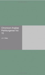 Chronicon Angliae Petriburgense Vol. 15 (Latin Edition) - J.A. Giles